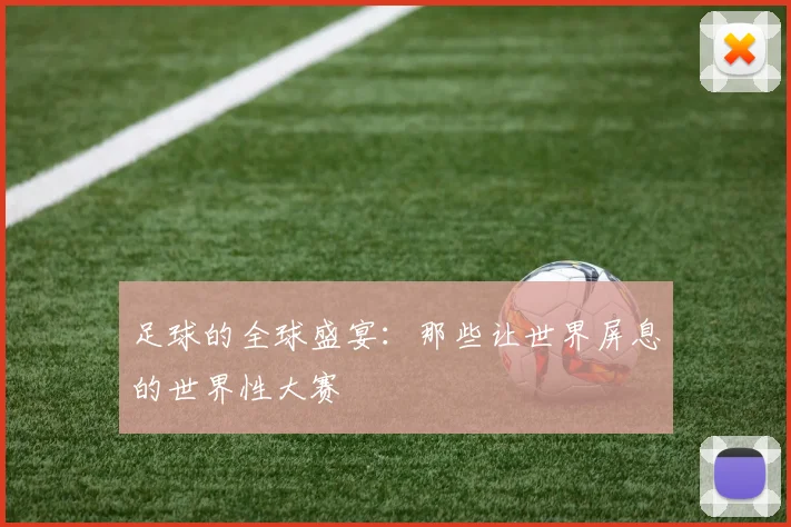 足球的全球盛宴：那些让世界屏息的世界性大赛