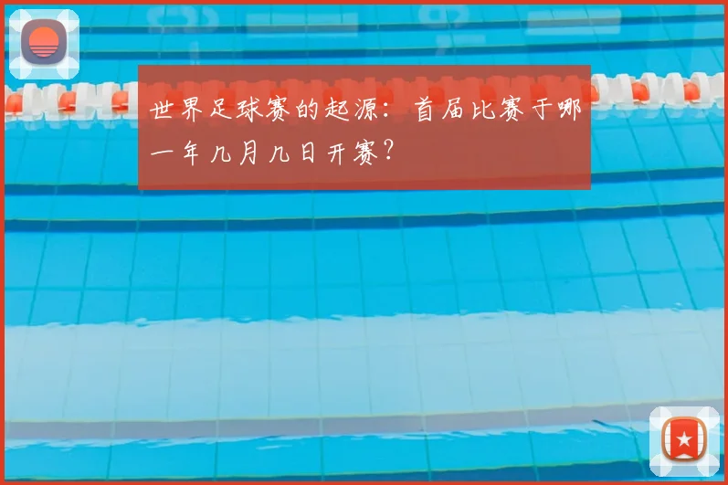 世界足球赛的起源：首届比赛于哪一年几月几日开赛？